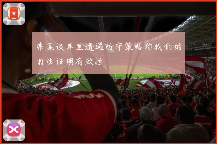 弗莱谈库里遭遇防守策略称我们的打法证明有效性