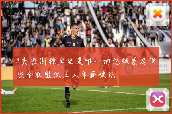 A史密斯称库里是唯一的亿级票房保证全联盟仅三人年薪破亿